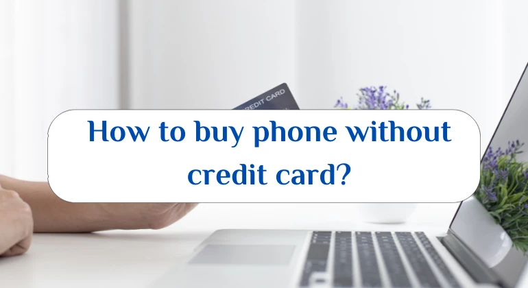 How to buy phone without credit card?