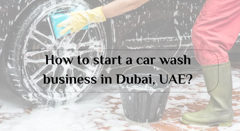 How to start a car wash business in Dubai, UAE?