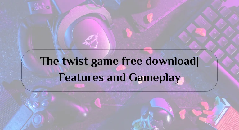 The twist game free download| Features and Gameplay