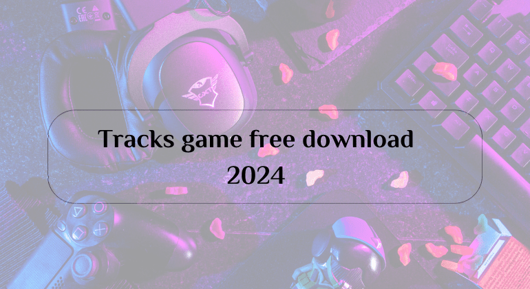 Tracks game free download 2024